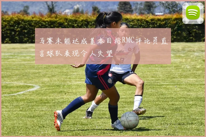 马赛未能达成基本目标RMC评论员直言球队表现令人失望