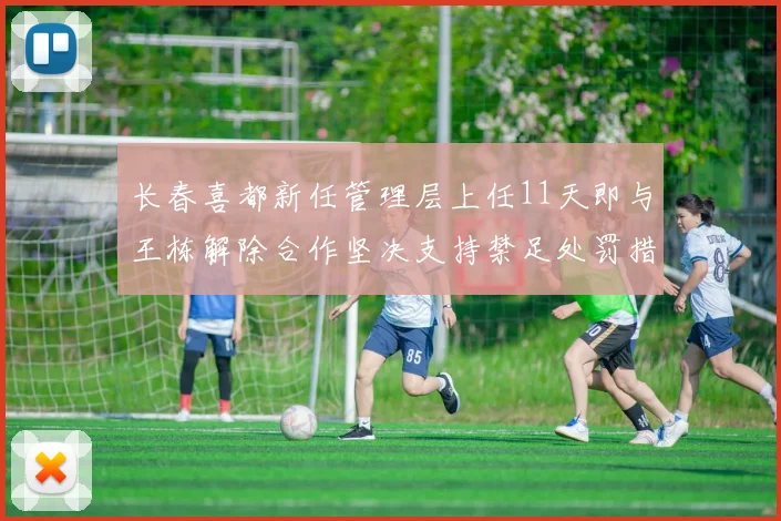 长春喜都新任管理层上任11天即与王栋解除合作坚决支持禁足处罚措施